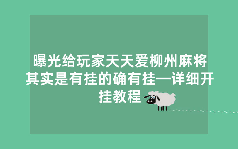 曝光给玩家天天爱柳州麻将其实是有挂的确有挂—详细开挂教程