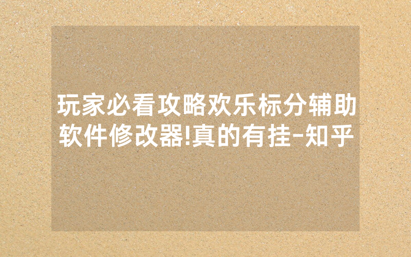 玩家必看攻略欢乐标分辅助软件修改器!真的有挂-知乎