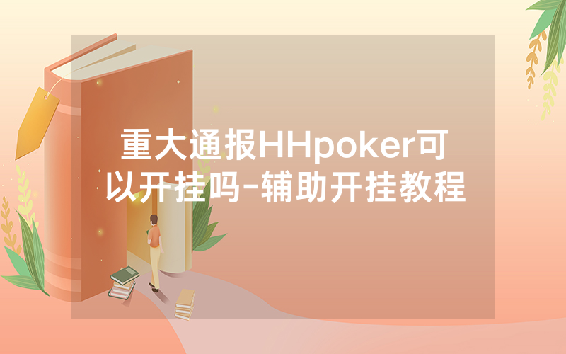 重大通报HHpoker可以开挂吗-辅助开挂教程