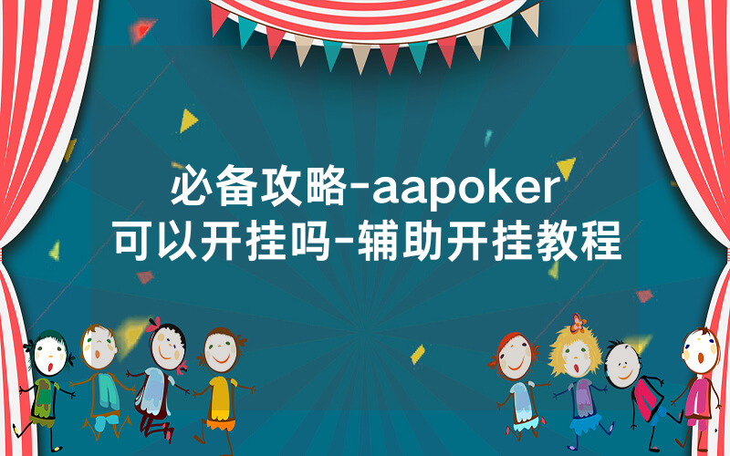 必备攻略-aapoker可以开挂吗-辅助开挂教程