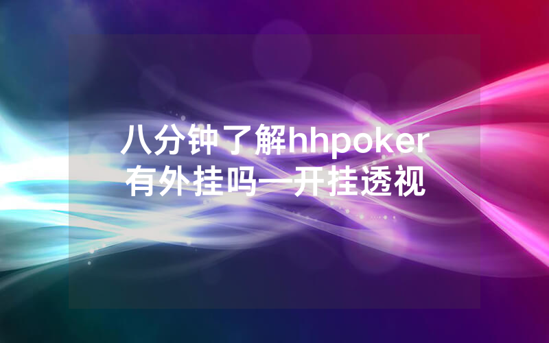 八分钟了解hhpoker有外挂吗—开挂透视