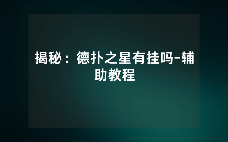 揭秘:德扑之星有挂吗-辅助教程