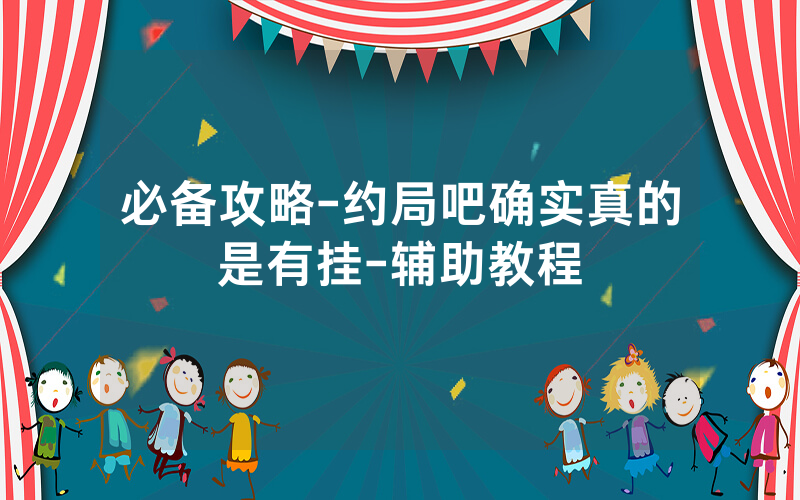 必备攻略-约局吧确实真的是有挂-辅助教程