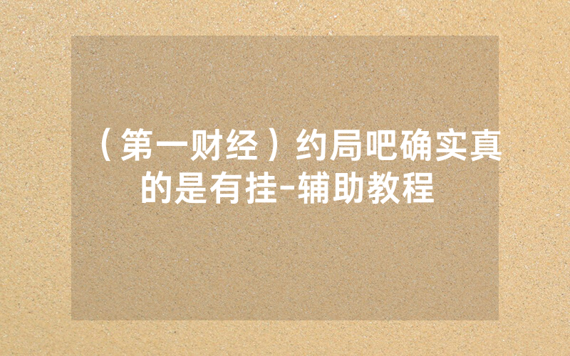 （第一财经）约局吧确实真的是有挂-辅助教程