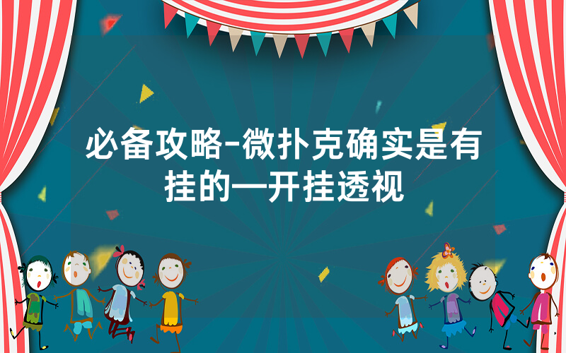必备攻略-微扑克确实是有挂的—开挂透视