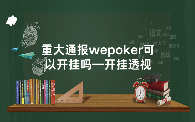 重大通报wepoker可以开挂吗—开挂透视