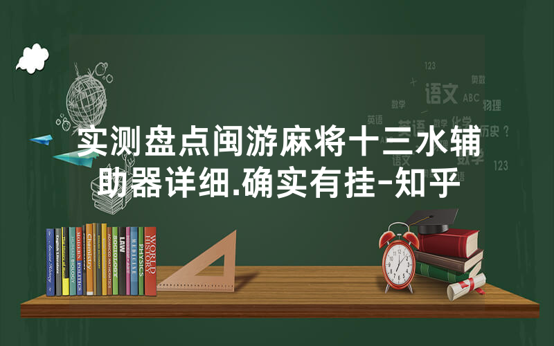 实测盘点闽游麻将十三水辅助器详细.确实有挂-知乎