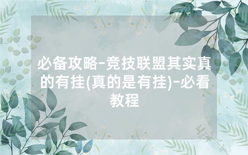 必备攻略-竞技联盟其实真的有挂(真的是有挂)-必看教程