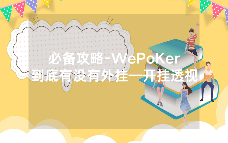 必备攻略-WePoKer到底有没有外挂—开挂透视