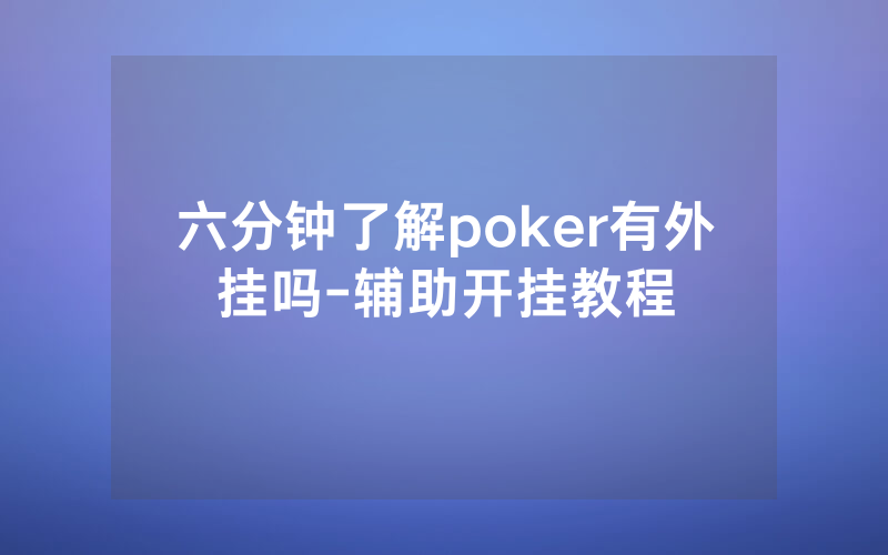 六分钟了解poker有外挂吗-辅助开挂教程