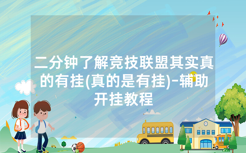 二分钟了解竞技联盟其实真的有挂(真的是有挂)-辅助开挂教程