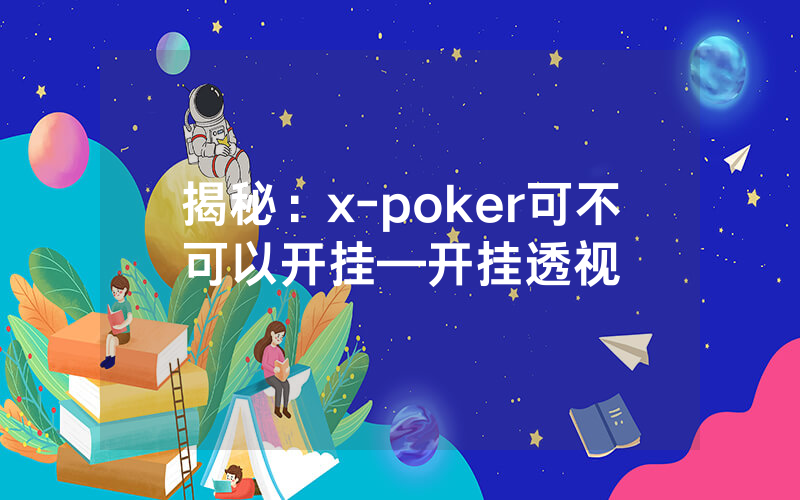 揭秘：x-poker可不可以开挂—开挂透视