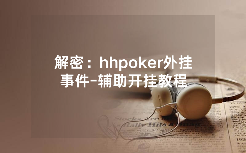 解密：hhpoker外挂事件-辅助开挂教程