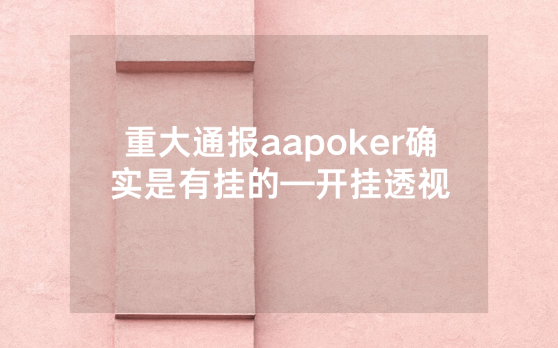重大通报aapoker确实是有挂的—开挂透视