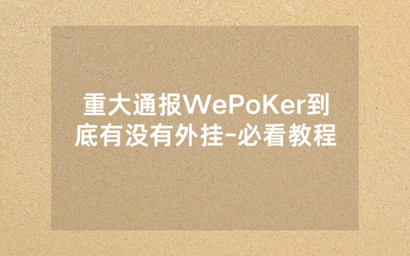 重大通报WePoKer到底有没有外挂-必看教程