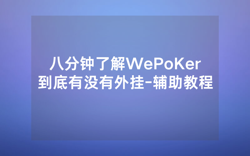 八分钟了解WePoKer到底有没有外挂-辅助教程