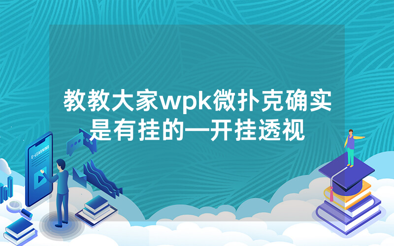 教教大家wpk微扑克确实是有挂的—开挂透视