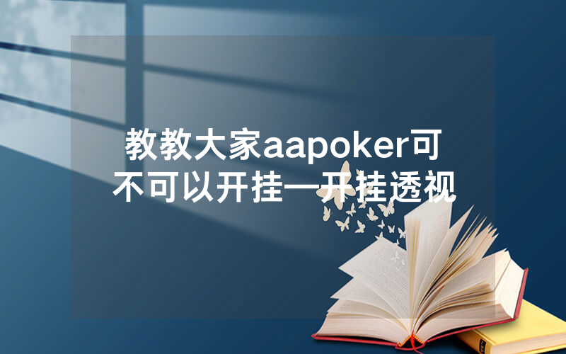 教教大家aapoker可不可以开挂—开挂透视