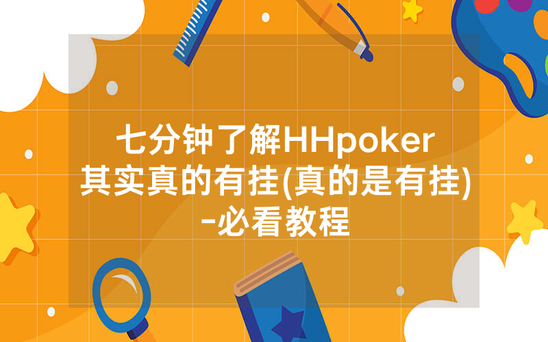 七分钟了解HHpoker其实真的有挂(真的是有挂)-必看教程