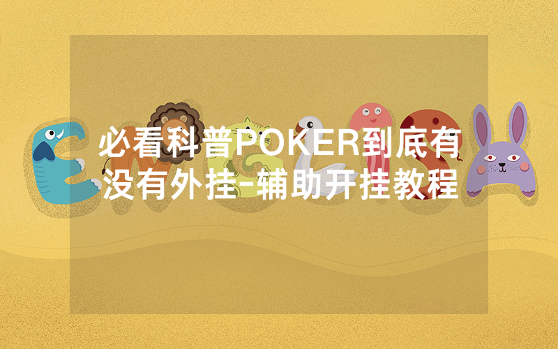 必看科普POKER到底有没有外挂-辅助开挂教程