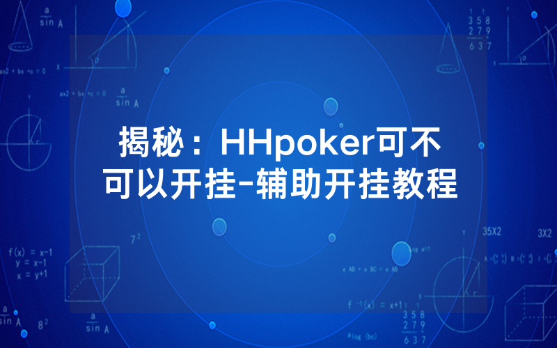 揭秘：HHpoker可不可以开挂-辅助开挂教程