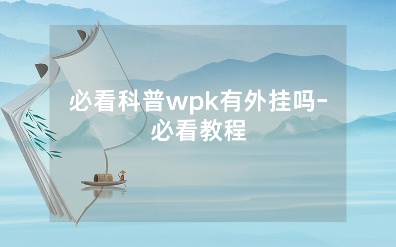 必看科普wpk有外挂吗-必看教程