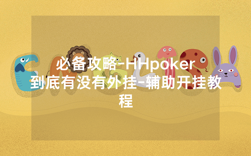 必备攻略-HHpoker到底有没有外挂-辅助开挂教程