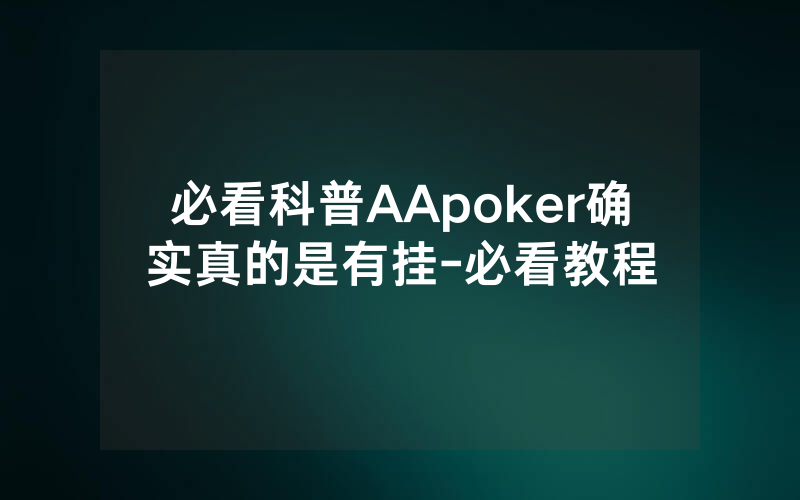 必看科普AApoker确实真的是有挂-必看教程