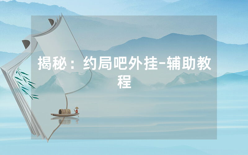 揭秘：约局吧外挂-辅助教程
