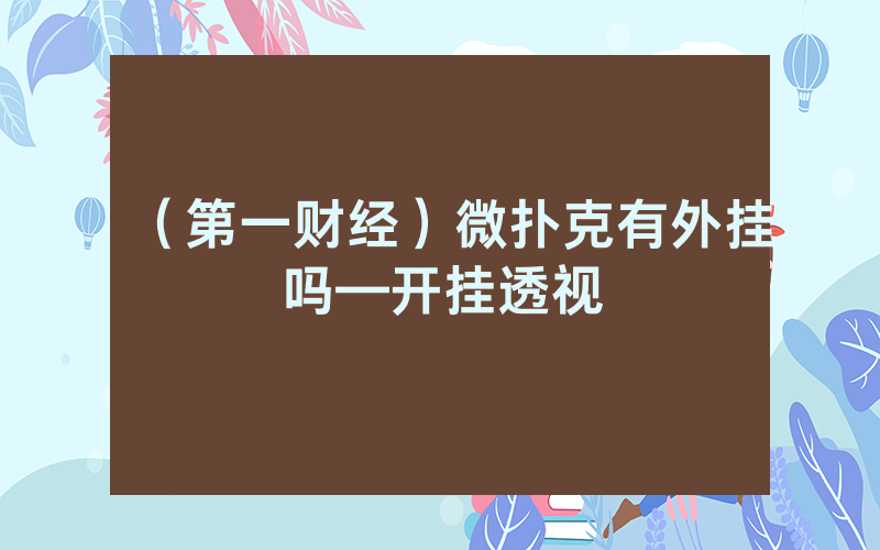 （第一财经）微扑克有外挂吗—开挂透视