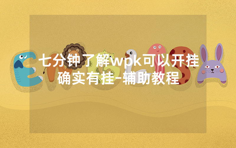 七分钟了解wpk可以开挂确实有挂-辅助教程