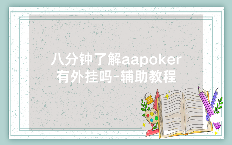 八分钟了解aapoker有外挂吗-辅助教程