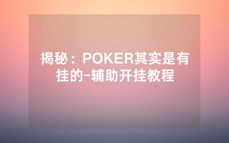 揭秘：POKER其实是有挂的-辅助开挂教程