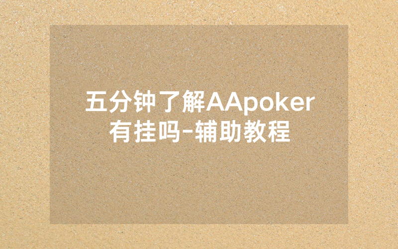 五分钟了解AApoker有挂吗-辅助教程