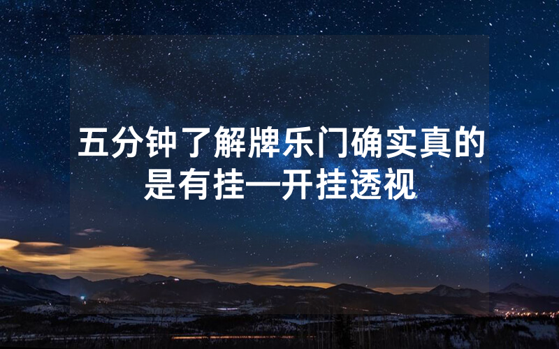 五分钟了解牌乐门确实真的是有挂—开挂透视