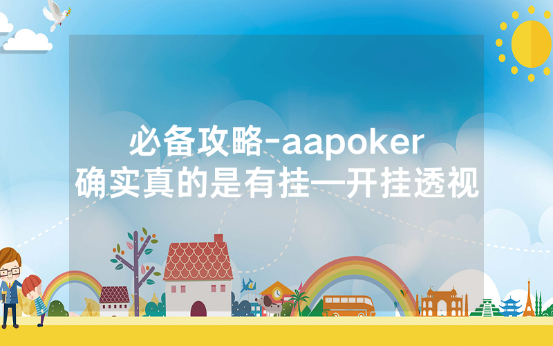 必备攻略-aapoker确实真的是有挂—开挂透视