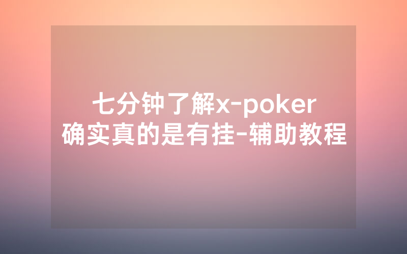 七分钟了解x-poker确实真的是有挂-辅助教程