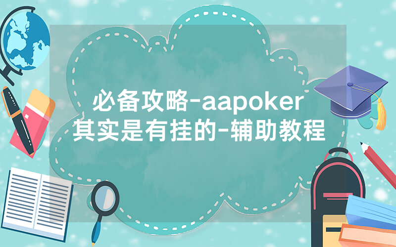 必备攻略-aapoker其实是有挂的-辅助教程