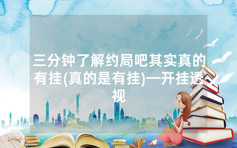三分钟了解约局吧其实真的有挂(真的是有挂)—开挂透视
