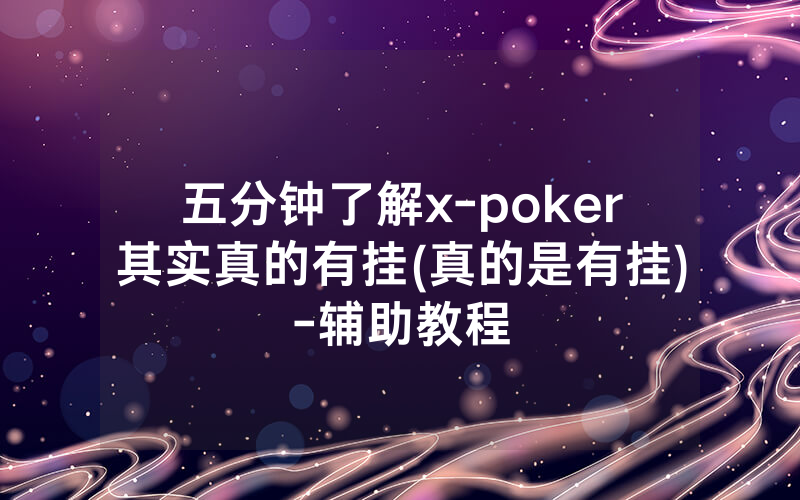 五分钟了解x-poker其实真的有挂(真的是有挂)-辅助教程