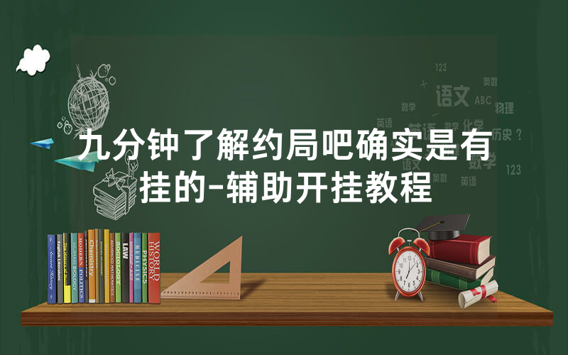 九分钟了解约局吧确实是有挂的-辅助开挂教程