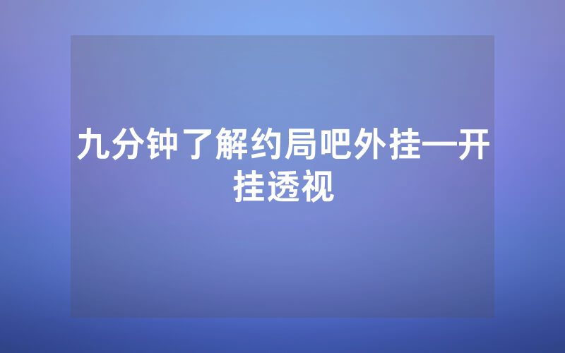 九分钟了解约局吧外挂—开挂透视