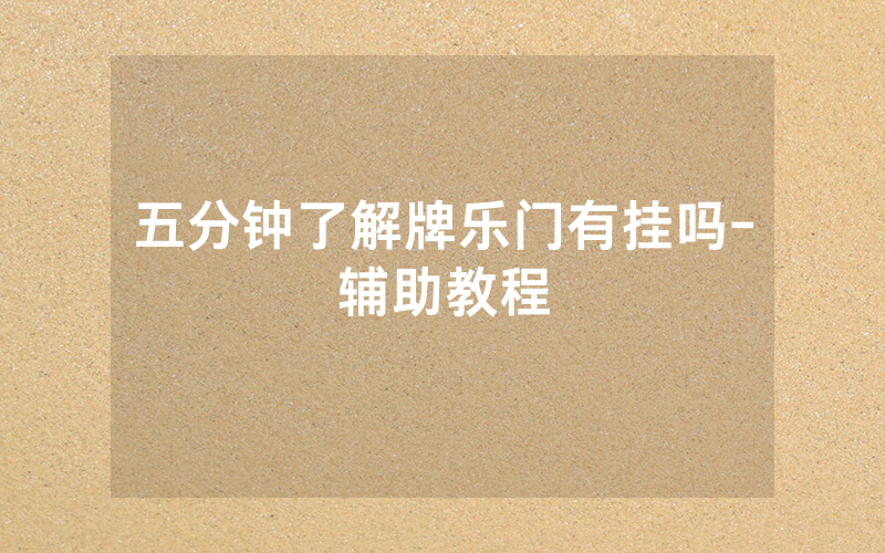 五分钟了解牌乐门有挂吗-辅助教程