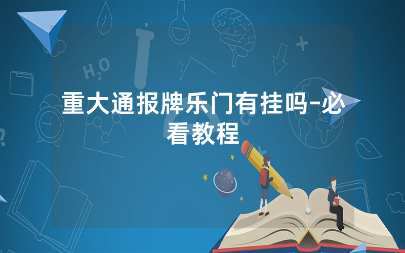 重大通报牌乐门有挂吗-必看教程