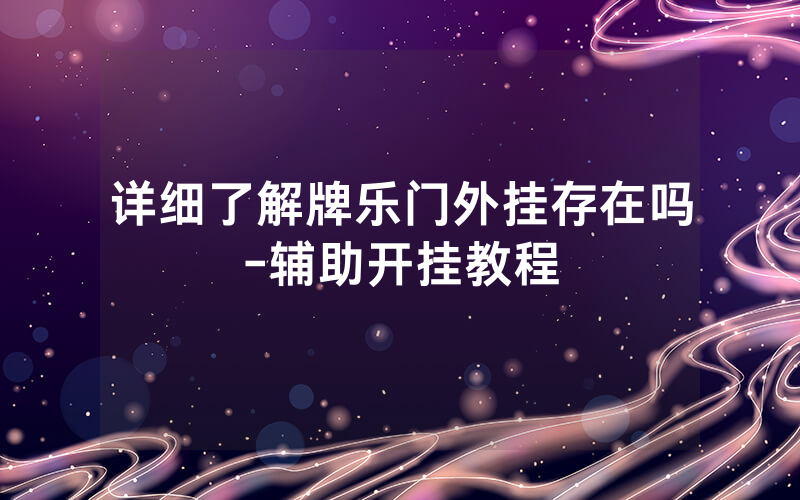 详细了解牌乐门外挂存在吗-辅助开挂教程