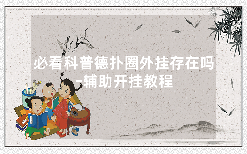 必看科普德扑圈外挂存在吗-辅助开挂教程