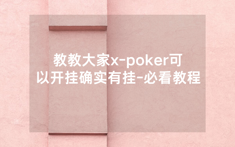 教教大家x-poker可以开挂确实有挂-必看教程