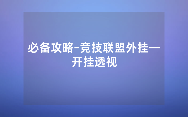 必备攻略-竞技联盟外挂—开挂透视