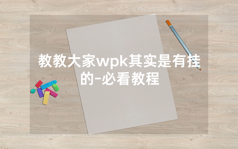 教教大家wpk其实是有挂的-必看教程