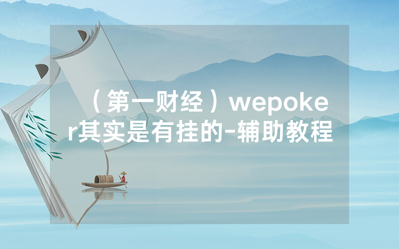 （第一财经）wepoker其实是有挂的-辅助教程
